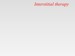 Interstitial therapy
 