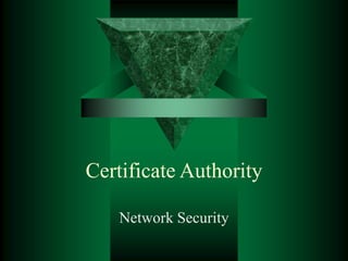 Certificate Authority
Network Security
 