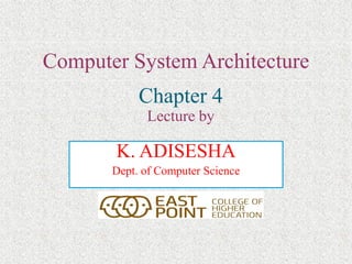 K. ADISESHA
Dept. of Computer Science
Computer System Architecture
Chapter 4
Lecture by
 