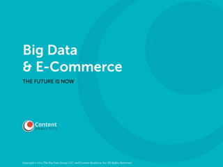 Big Data 
& E-Commerce 
THE FUTURE IS NOW 
Copyright © 2014 The Big Data Group, LLC. and Content Analytics, Inc. All Rights Reserved. 
 