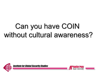 Institute for Global Security Studies
Can you have COINCan you have COIN
without cultural awareness?without cultural awareness?
 