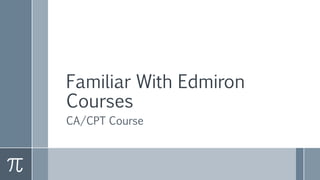 Familiar With Edmiron
Courses
CA/CPT Course
 
