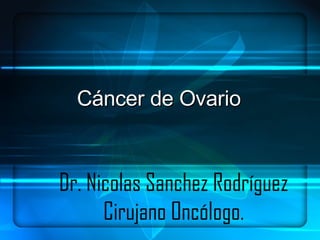 Dr. Nicolas Sanchez Rodríguez Cirujano Oncólogo. Cáncer de Ovario 