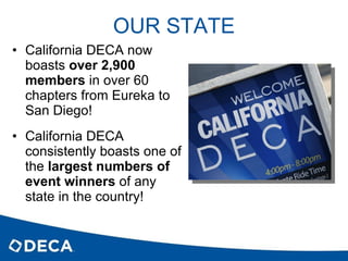 OUR STATE <ul><li>California DECA now boasts  over 2,900 members  in over 60 chapters from Eureka to San Diego! </li></ul>...