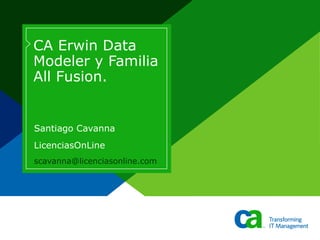 CA Erwin Data Modeler y Familia All Fusion. Santiago Cavanna LicenciasOnLine [email_address]   