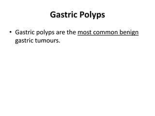 Gastric Polyps 
• Gastric polyps are the most common benign 
gastric tumours. 
 