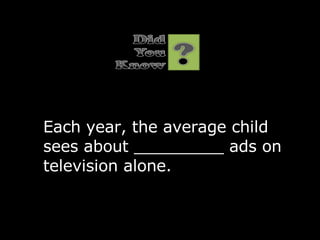 Each year, the average child sees about _________ ads on television alone. 