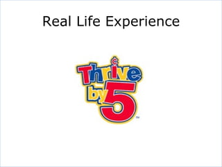 Real Life Experience <ul><li>Quinn and Thrive by Five lesson </li></ul>