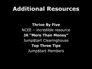 Additional Resources <ul><li>Thrive By Five </li></ul><ul><li>NCEE – incredible resource </li></ul><ul><li>JA “More Than M...