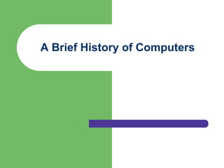 A Brief History of Computers
 