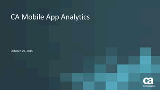 CA	
  Mobile	
  App	
  Analytics
October	
  29,	
  2015
 