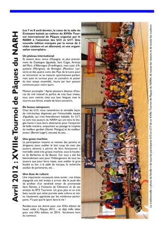 La traditionnelle « photo de famille » de tous les participants U15 et U17 de ce XVIIIe Tournoi de Pâques du NARH, de toutes les nations et de toutes les couleurs
                                                Les 7 et 8 avril dernier, le cœur de la salle du
Avril 2012 : XVIIIe Tournoi de Pâques du NARH

                                                Croissant battait au rythme du XVIIIe Tour-
                                                noi international de Pâques organisé par le
                                                NARH à l’attention des U15 et U17. Une
                                                nouvelle édition marquée par la venue de 3
                                                clubs catalans et un allemand, et une organi-
                                                sation exemplaire.

                                                Un plateau international
                                                Ils étaient donc venus d’Espagne, et plus précisé-
                                                ment de Catalogne (Igualada, Sant Cugat, Aremys
                                                del Mar), d’Allemagne (Friedlingen), mais aussi d’A-
                                                quitaine (Mérignac), de Bretagne (Plonéour Lan-
                                                vern) et des quatre coins des Pays de la Loire pour
                                                se rencontrer et se mesurer sportivement parlant,
                                                mais aussi et surtout pour se connaître et passer
                                                du bon temps ensemble, réunis par leur passion
                                                commune pour notre sport.

                                                Mission accomplie ! Après plusieurs dizaines d’heu-
                                                res de rink intensif et parfois de très haut niveau,
                                                tous sont rentrés chez eux bien fatigués mais le
                                                sourire aux lèvres, emplis de bons souvenirs.

                                                De beaux vainqueurs
                                                Chez les U15, nous retiendrons la véritable leçon
                                                de rink-hockey dispensée par l’intouchable équipe
                                                d’Igualada, qui s’est littéralement baladée. En U17,
                                                ce sont nos joueurs du NARH qui ont tenu la dra-
                                                gée haute à tous leurs adversaires pour l’emporter
                                                de belle manière, empochant au passage le trophée
                                                du meilleur gardien (Xavier Menguy) et du meilleur
                                                joueur (Benoit Loger), excusez du peu…

                                                Une gosse machine
                                                La participation massive et intense des parents et
                                                dirigeants (sans oublier le bon coup de main des
                                                joueurs séniors) a permis de faire fonctionner à
                                                merveille cette très grosse machine, sous la houlet-
                                                te de Barberine et de Benoit. Car tout a été fait
                                                bénévolement tant pour l’hébergement de tous les
                                                joueurs que pour leurs repas, sans oublier le gros
                                                boulot au bar, à la table de marque, la recherche
                                                assidue de partenaires, etc…

                                                Une dose de culture
                                                Une importante nouveauté cette année : nos hôtes
                                                espagnols ont été invités à arriver dès le jeudi afin
                                                de profiter d’un vendredi entier de promenade
                                                dans Nantes, à l’initiative de Clémence et de ses
                                                ami(e)s du BTS Tourisme. Un gros plus et un très
                                                beau succès que cette journée axée culture et visi-
                                                te, hautement appréciée par les nombreux partici-
                                                pants. Y’a pas que le sport dans la vie !

                                                Rendez-vous est donné pour une XIXe édition de
                                                haute volée à Pâques 2013… et déjà mille idées
                                                pour une XXe édition, en 2014, forcément hors
                                                du commun.
 