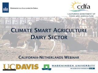 CLIMATE SMART AGRICULTURE
DAIRY SECTOR
CALIFORNIA-NETHERLANDS WEBINAR
 