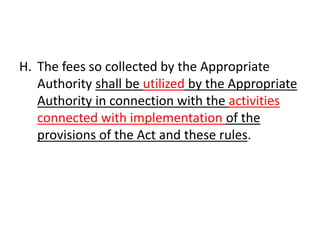 H. The fees so collected by the Appropriate 
Authority shall be utilized by the Appropriate 
Authority in connection with the activities 
connected with implementation of the 
provisions of the Act and these rules. 
 
