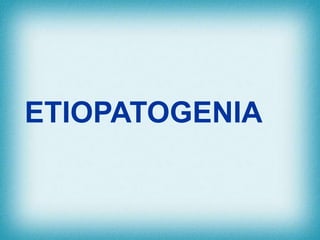 ETIOPATOGENIA
 