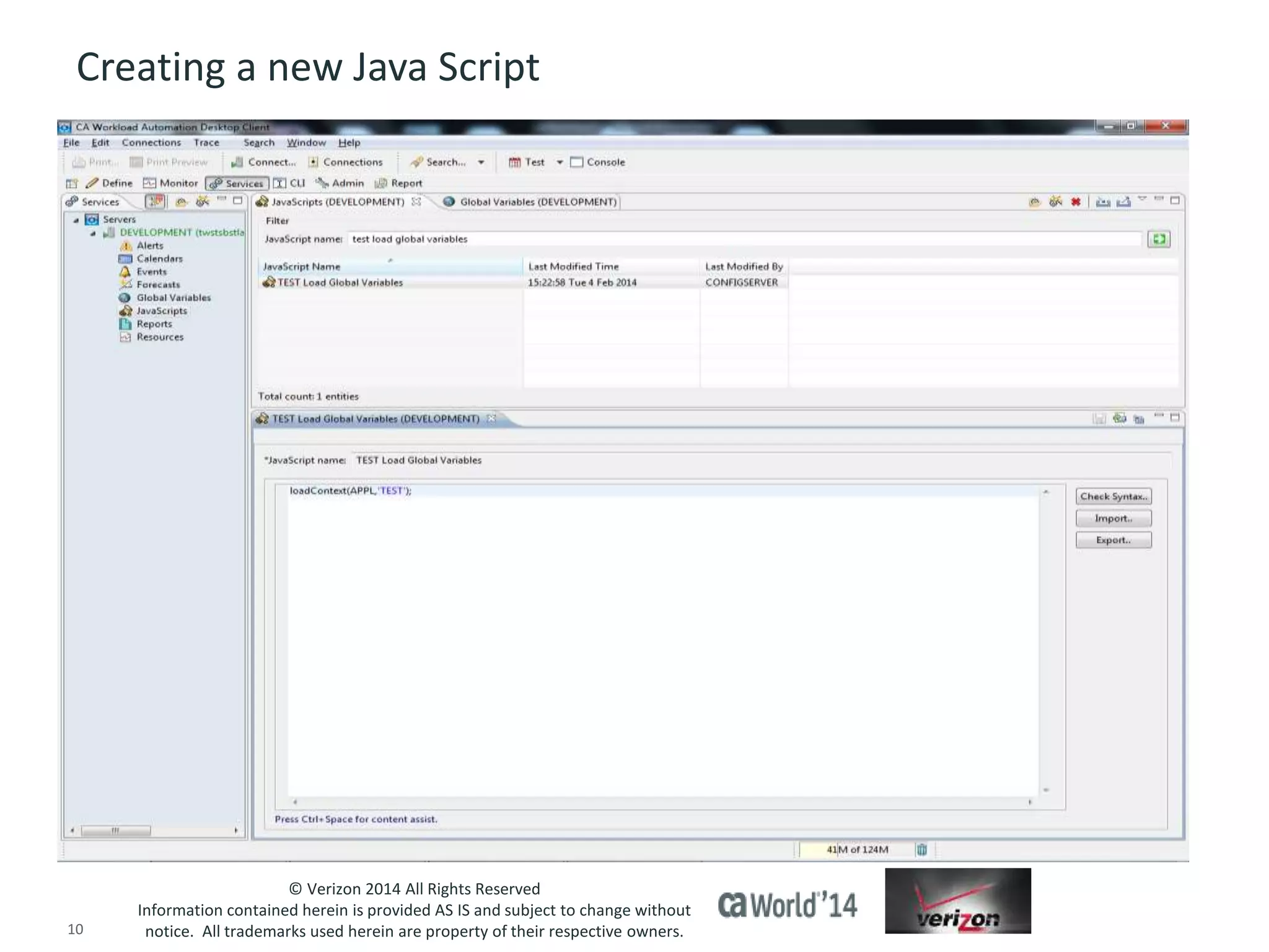 Creating a new Java Script 
© Verizon 2014 All Rights Reserved 
Information contained herein is provided AS IS and subject to change without 
notice. All trademarks used herein are property of their respective owners. 
10 © 2014 CA. ALL RIGHTS RESERVED. 
 