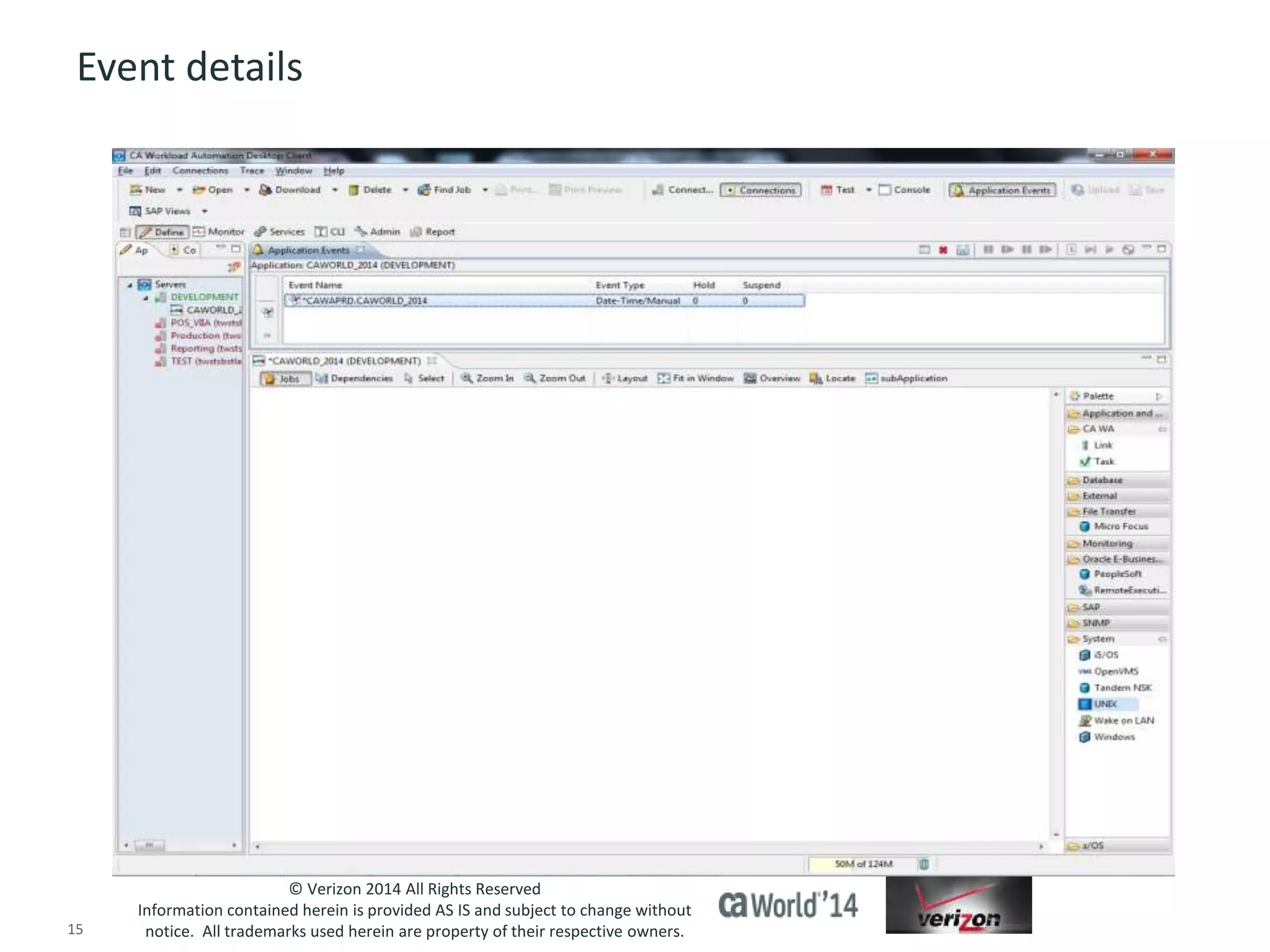 Event details 
© Verizon 2014 All Rights Reserved 
Information contained herein is provided AS IS and subject to change without 
notice. All trademarks used herein are property of their respective owners. 
15 © 2014 CA. ALL RIGHTS RESERVED. 
 
