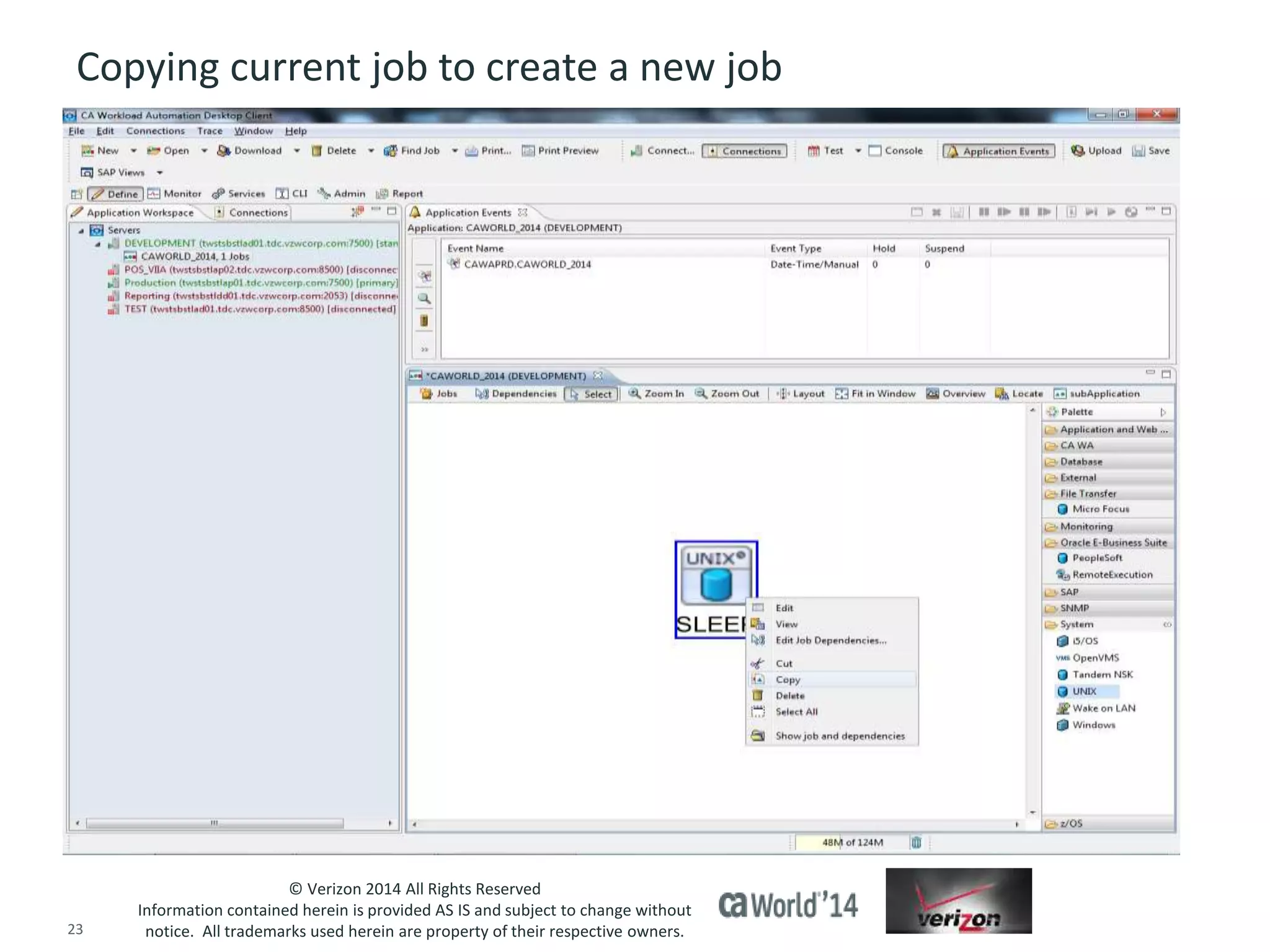 Copying current job to create a new job 
© Verizon 2014 All Rights Reserved 
Information contained herein is provided AS IS and subject to change without 
notice. All trademarks used herein are property of their respective owners. 
23 © 2014 CA. ALL RIGHTS RESERVED. 
 