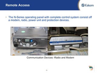 Remote Access
• The N-Series operating panel with complete control system consist off
a modem, radio, power unit and protection devices.
30
Communication Devices -Radio and Modem
 