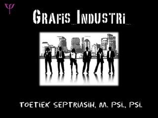 Grafis Industri
Toetiek Septriasih, M. Psi., Psi.
 