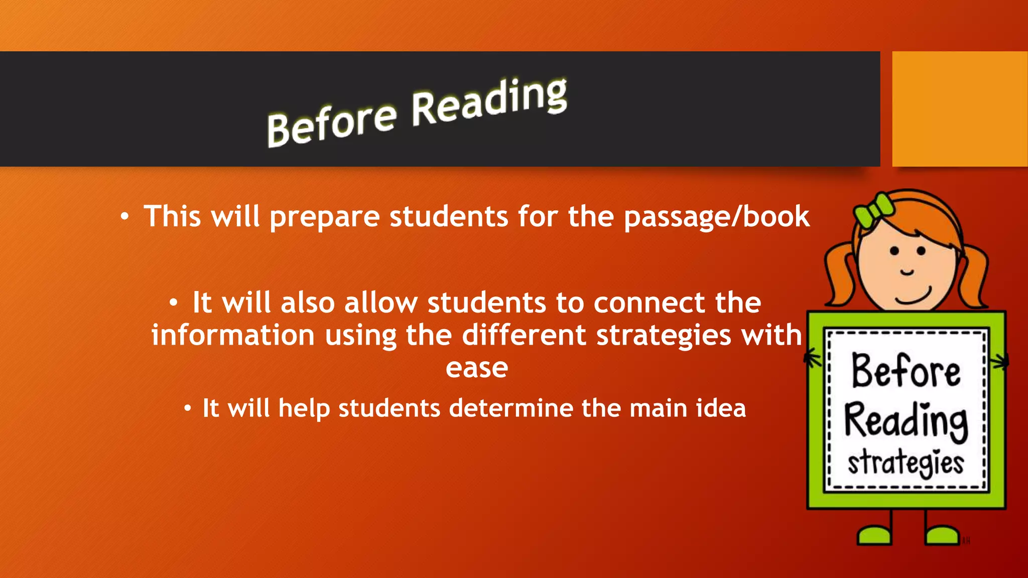 • This will prepare students for the passage/book
• It will also allow students to connect the
information using the different strategies with
ease
• It will help students determine the main idea
 