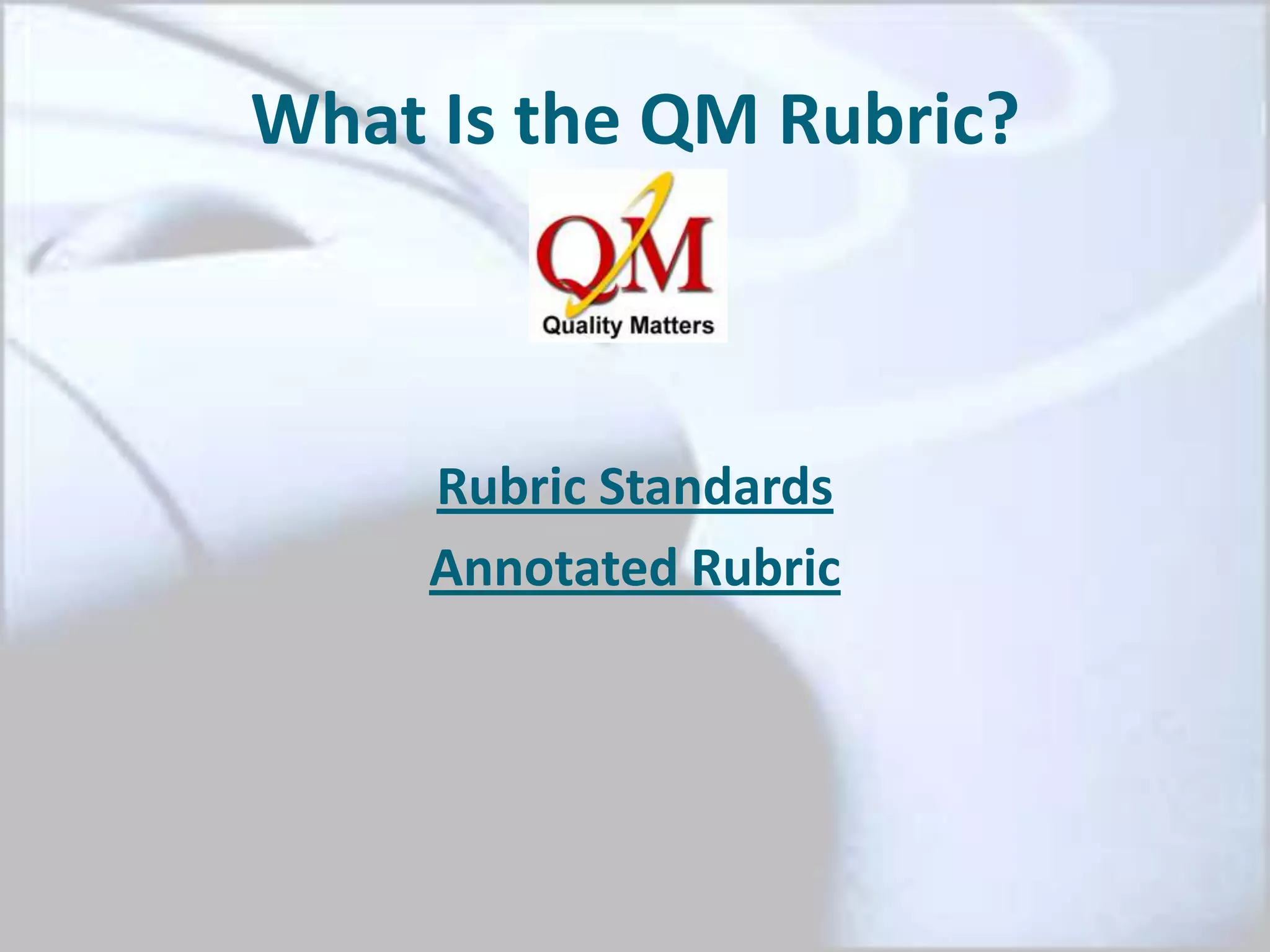 What Is the QM Rubric?
Rubric Standards
Annotated Rubric
 