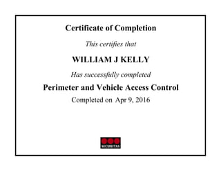 Certificate of Completion
This certifies that
WILLIAM J KELLY
Has successfully completed
Perimeter and Vehicle Access Control
Completed on Apr 9, 2016
 