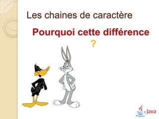 Les chaines de caractère
 Pourquoi cette différence
             ?
 