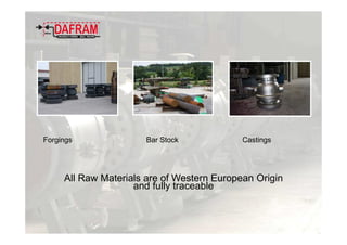 Forgings Bar Stock Castings
All Raw Materials are of Western European Origin
and fully traceable
 