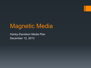 Magnetic Media
Harley-Davidson Media Plan
December 12, 2013
 
