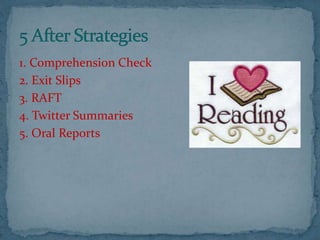 1. Comprehension Check
2. Exit Slips
3. RAFT
4. Twitter Summaries
5. Oral Reports
 