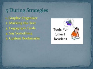 1. Graphic Organizer
2. Marking the Text
3. Logograph Cards
4. Say Something
5. Custom Bookmarks
 