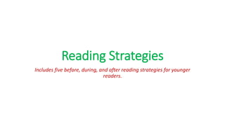 Reading Strategies
Includes five before, during, and after reading strategies for younger
readers.
 