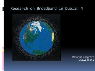 Research on Broadband in Dublin 4

Rosanne Cosgrove
DL242 Year 4

 