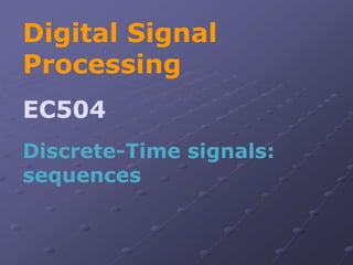 Digital Signal
Processing
Discrete-Time signals:
sequences
EC504
 