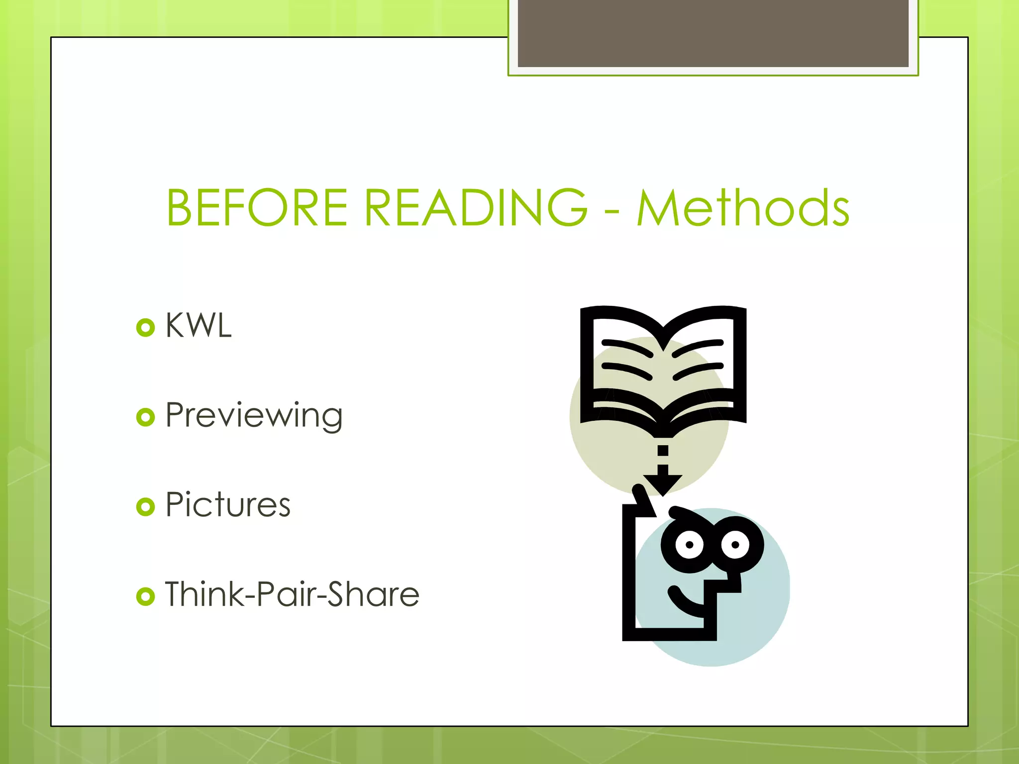BEFORE READING - Methods
KWL
Previewing
Pictures
Think-Pair-Share