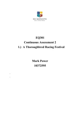 EQ301
Continuous Assessment 2
1.) A Thoroughbred Racing Festival

Mark Power
10372595

 