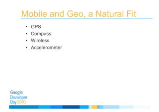 Mobile and Geo, a Natural Fit
•  GPS
•  Compass
•  Wireless
•  Accelerometer
 