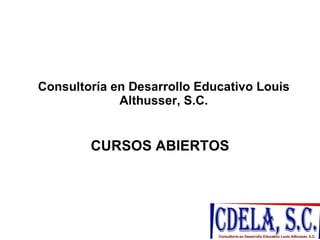 Consultoría en Desarrollo Educativo Louis
             Althusser, S.C.


        CURSOS ABIERTOS




                                            1
 