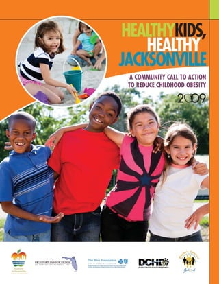 HEALTHYKIDS,
HEALTHY
JACKSONVILLE
2:09
A COMMUNITY CALL TO ACTION
TO REDUCE CHILDHOOD OBESITY
 