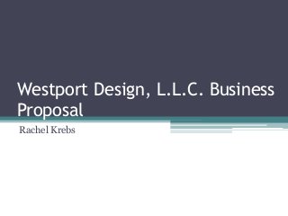 Westport Design, L.L.C. Business
Proposal
Rachel Krebs
 