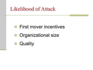 Likelihood of Attack
 First mover incentives
 Organizational size
 Quality
 
