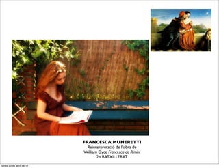 FRANCESCA MUNERETTI
                            Reinterpretació de l’obra de
                          William Dyce Francesca de Rimini
                                 2n BATXILLERAT
lunes 23 de abril de 12
 