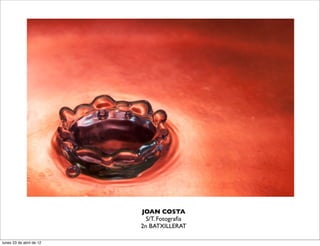 JOAN COSTA
                            S/T. Fotograﬁa
                          2n BATXILLERAT

lunes 23 de abril de 12
 