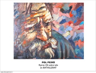 POL PEIRÓ
                          Retrat. Oli sobre tela
                           2n BATXILLERAT
lunes 23 de abril de 12
 