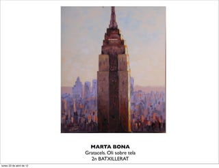  
                            MARTA BONA
                          Gratacels. Oli sobre tela
                            2n BATXILLERAT
lunes 23 de abril de 12
 