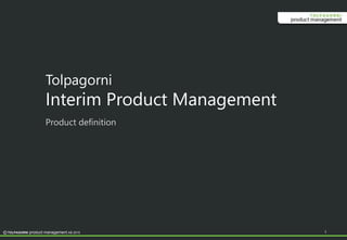 TOLPAGORNI product management AB 2015©
Tolpagorni
Interim Product Management
Product definition
1
 