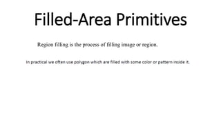 Filled-Area Primitives
Region filling is the process of filling image or region.