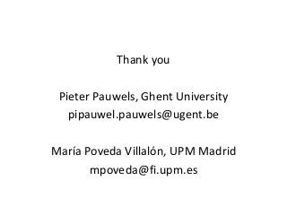 Thank you
Pieter Pauwels, Ghent University
pipauwel.pauwels@ugent.be
María Poveda Villalón, UPM Madrid
mpoveda@fi.upm.es
 