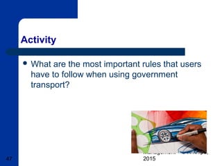 Basic Transport & Fleet
Management – © A Knipe,
201547
Activity
 What are the most important rules that users
have to follow when using government
transport?
 